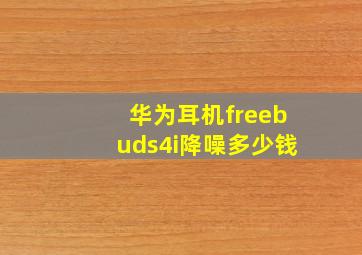 华为耳机freebuds4i降噪多少钱