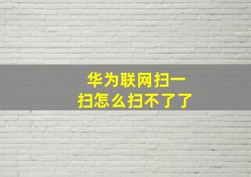 华为联网扫一扫怎么扫不了了