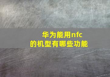 华为能用nfc的机型有哪些功能