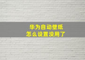 华为自动壁纸怎么设置没用了