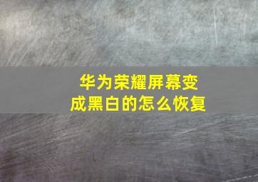 华为荣耀屏幕变成黑白的怎么恢复