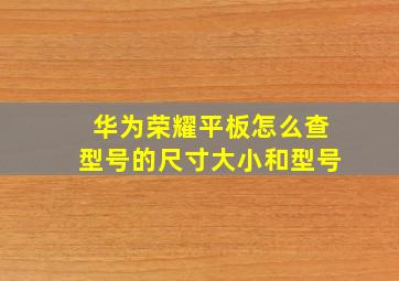 华为荣耀平板怎么查型号的尺寸大小和型号