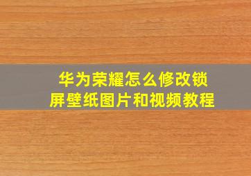 华为荣耀怎么修改锁屏壁纸图片和视频教程