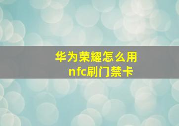 华为荣耀怎么用nfc刷门禁卡