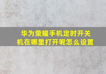 华为荣耀手机定时开关机在哪里打开呢怎么设置