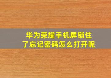 华为荣耀手机屏锁住了忘记密码怎么打开呢