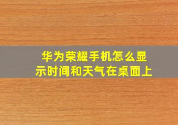 华为荣耀手机怎么显示时间和天气在桌面上