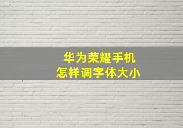 华为荣耀手机怎样调字体大小