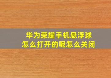 华为荣耀手机悬浮球怎么打开的呢怎么关闭