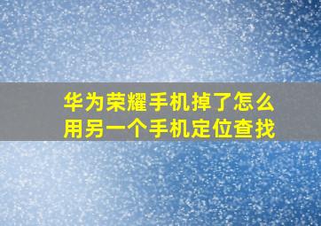 华为荣耀手机掉了怎么用另一个手机定位查找