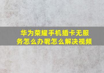 华为荣耀手机插卡无服务怎么办呢怎么解决视频