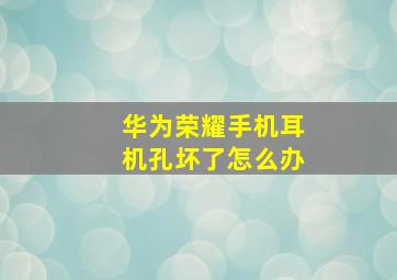 华为荣耀手机耳机孔坏了怎么办