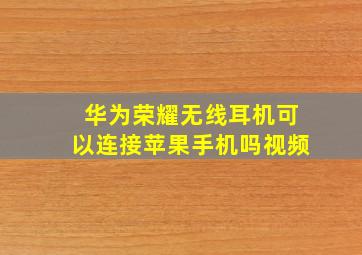 华为荣耀无线耳机可以连接苹果手机吗视频