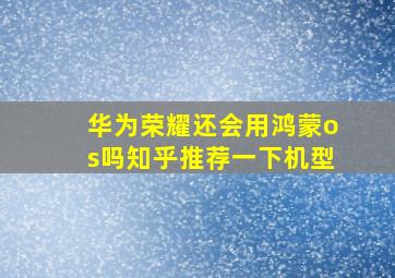 华为荣耀还会用鸿蒙os吗知乎推荐一下机型