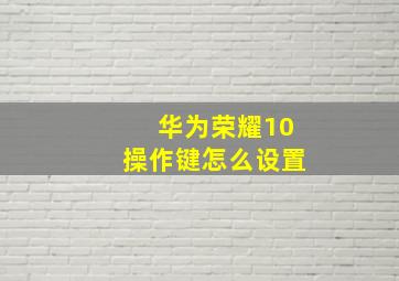 华为荣耀10操作键怎么设置