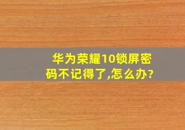 华为荣耀10锁屏密码不记得了,怎么办?