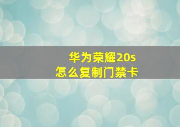 华为荣耀20s怎么复制门禁卡