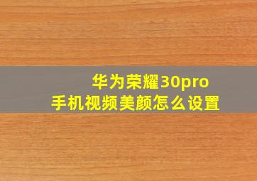 华为荣耀30pro手机视频美颜怎么设置