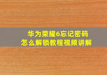 华为荣耀6忘记密码怎么解锁教程视频讲解