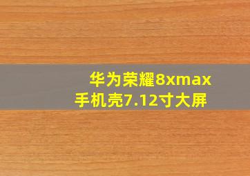 华为荣耀8xmax手机壳7.12寸大屏