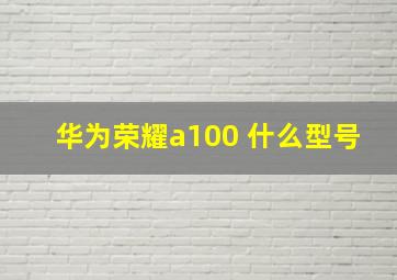 华为荣耀a100 什么型号