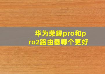 华为荣耀pro和pro2路由器哪个更好