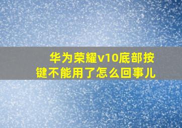 华为荣耀v10底部按键不能用了怎么回事儿