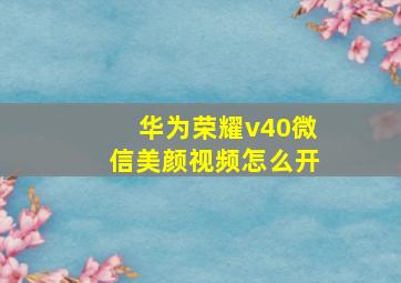 华为荣耀v40微信美颜视频怎么开