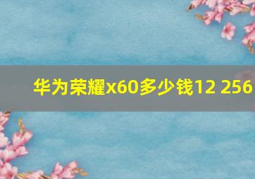 华为荣耀x60多少钱12+256