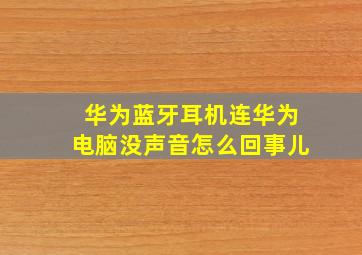 华为蓝牙耳机连华为电脑没声音怎么回事儿