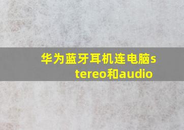 华为蓝牙耳机连电脑stereo和audio