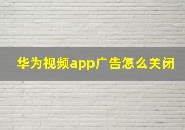 华为视频app广告怎么关闭