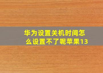 华为设置关机时间怎么设置不了呢苹果13