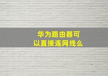 华为路由器可以直接连网线么