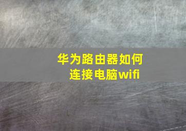 华为路由器如何连接电脑wifi