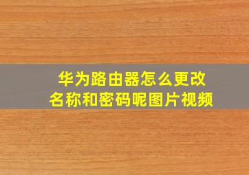 华为路由器怎么更改名称和密码呢图片视频