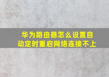 华为路由器怎么设置自动定时重启网络连接不上