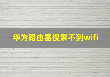 华为路由器搜索不到wifi