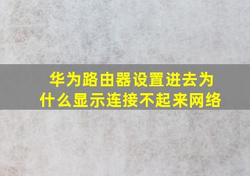 华为路由器设置进去为什么显示连接不起来网络