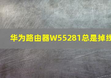 华为路由器W55281总是掉线