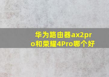 华为路由器ax2pro和荣耀4Pro哪个好