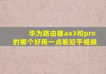 华为路由器ax3和pro的哪个好用一点呢知乎视频