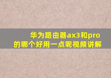 华为路由器ax3和pro的哪个好用一点呢视频讲解