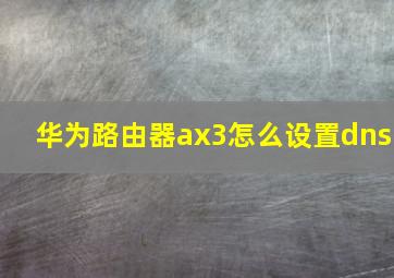 华为路由器ax3怎么设置dns