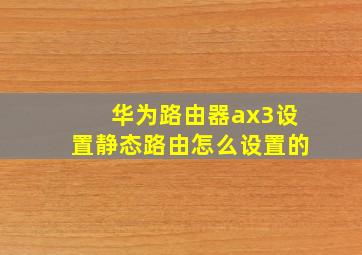 华为路由器ax3设置静态路由怎么设置的