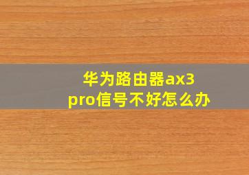 华为路由器ax3 pro信号不好怎么办