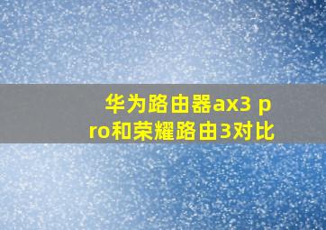 华为路由器ax3 pro和荣耀路由3对比