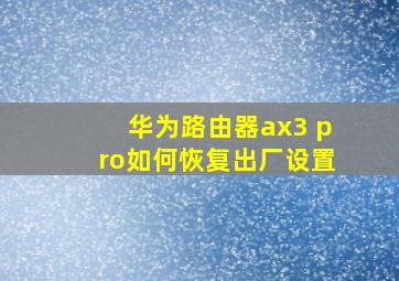 华为路由器ax3 pro如何恢复出厂设置