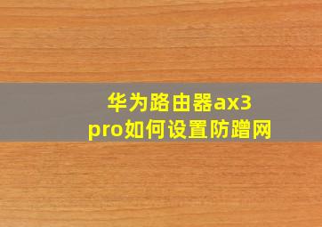 华为路由器ax3 pro如何设置防蹭网