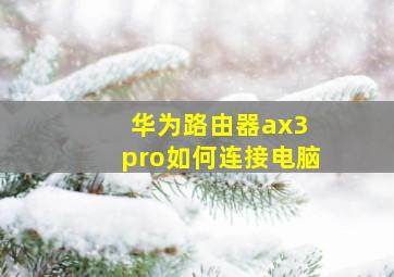 华为路由器ax3 pro如何连接电脑